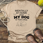 Mentally At Home With My Dog, And That's Okay T-Shirt