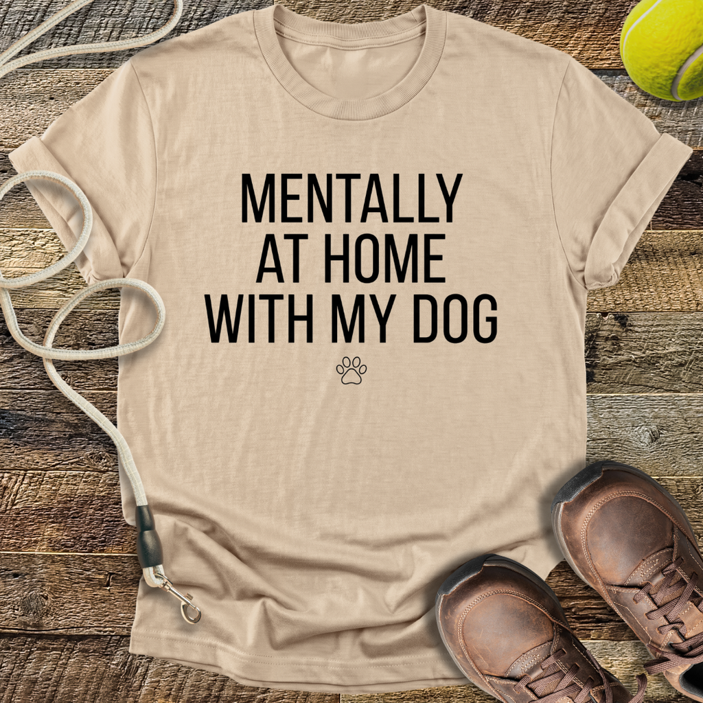 Mentally At Home With My Dog T-Shirt