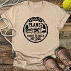 Priority Plans? I Have To Walk My Dog T-Shirt