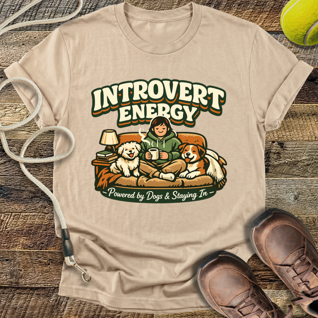 Introvert Energy,  Powered By Dogs & Staying In T-Shirt