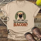 Did Someone Say Bacon? T-Shirt