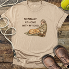 Mentally At Home With My Dog T-Shirt
