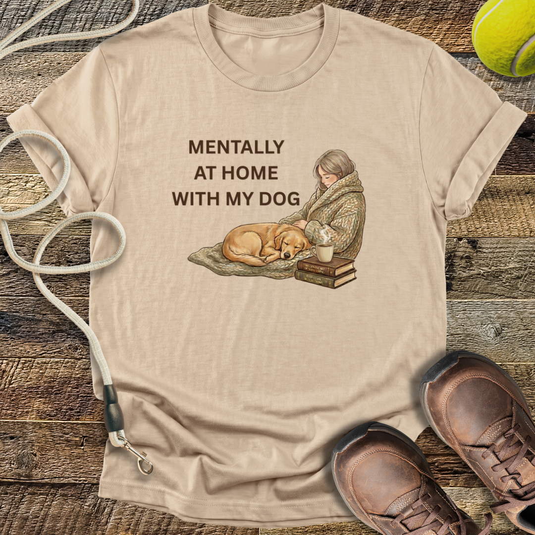 Mentally At Home With My Dog T-Shirt