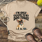 I'm Only Talking To My Dog Today (French Bulldog) T-Shirt