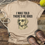 I Was Told There'd Be Dogs T-Shirt