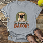 Did Someone Say Bacon? T-Shirt