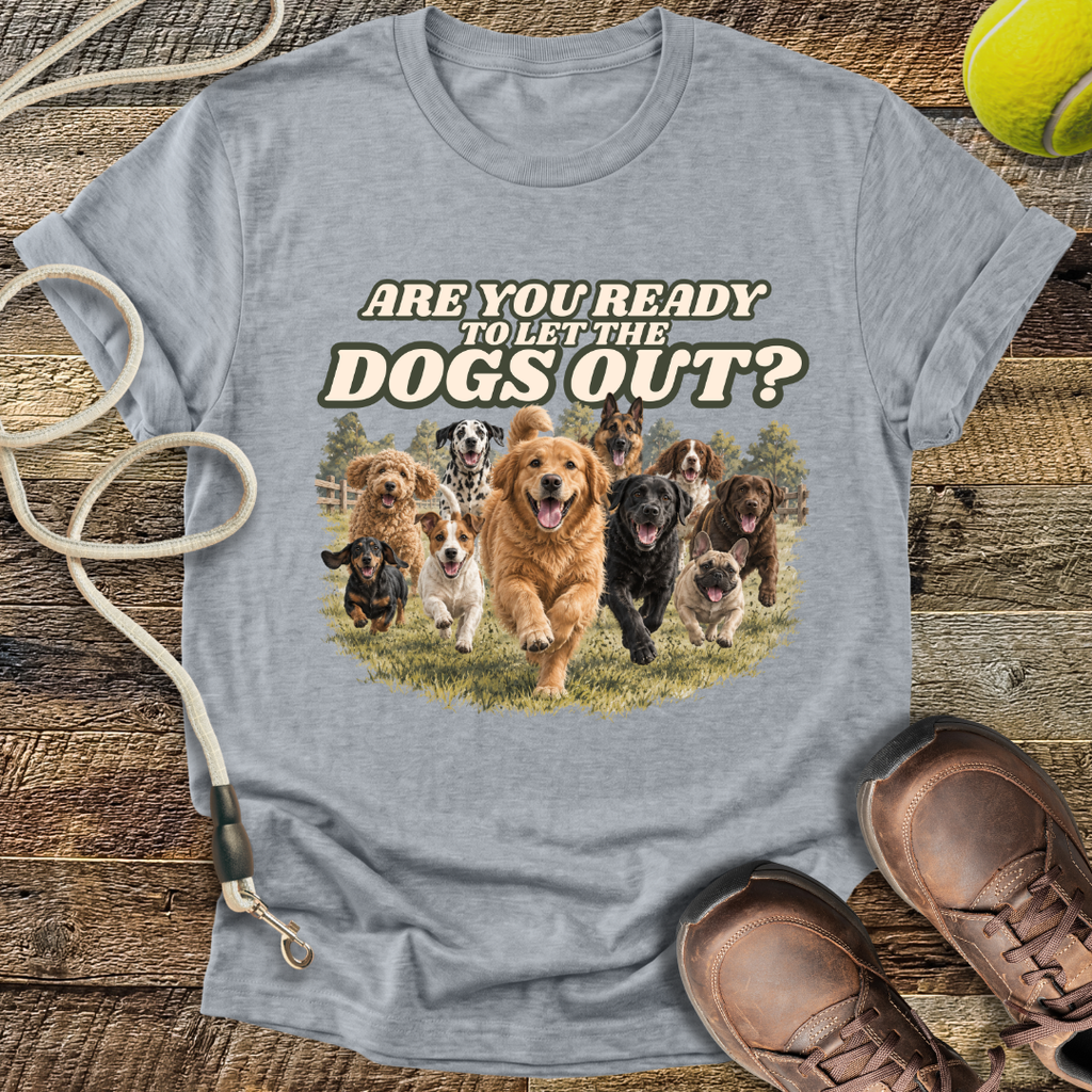 Are You Ready To Let The Dogs Out? T-Shirt