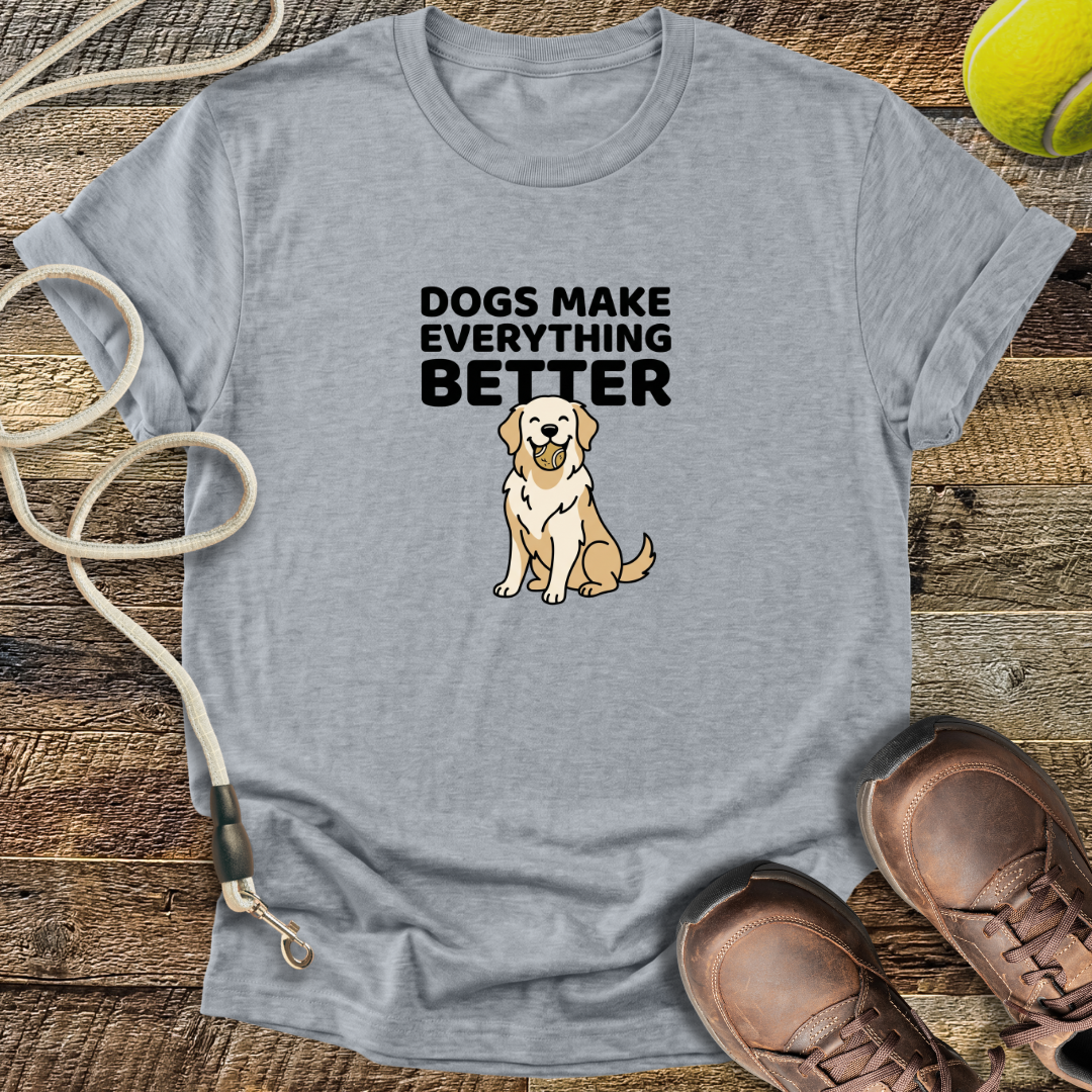 Dogs Make Everything Better T-Shirt