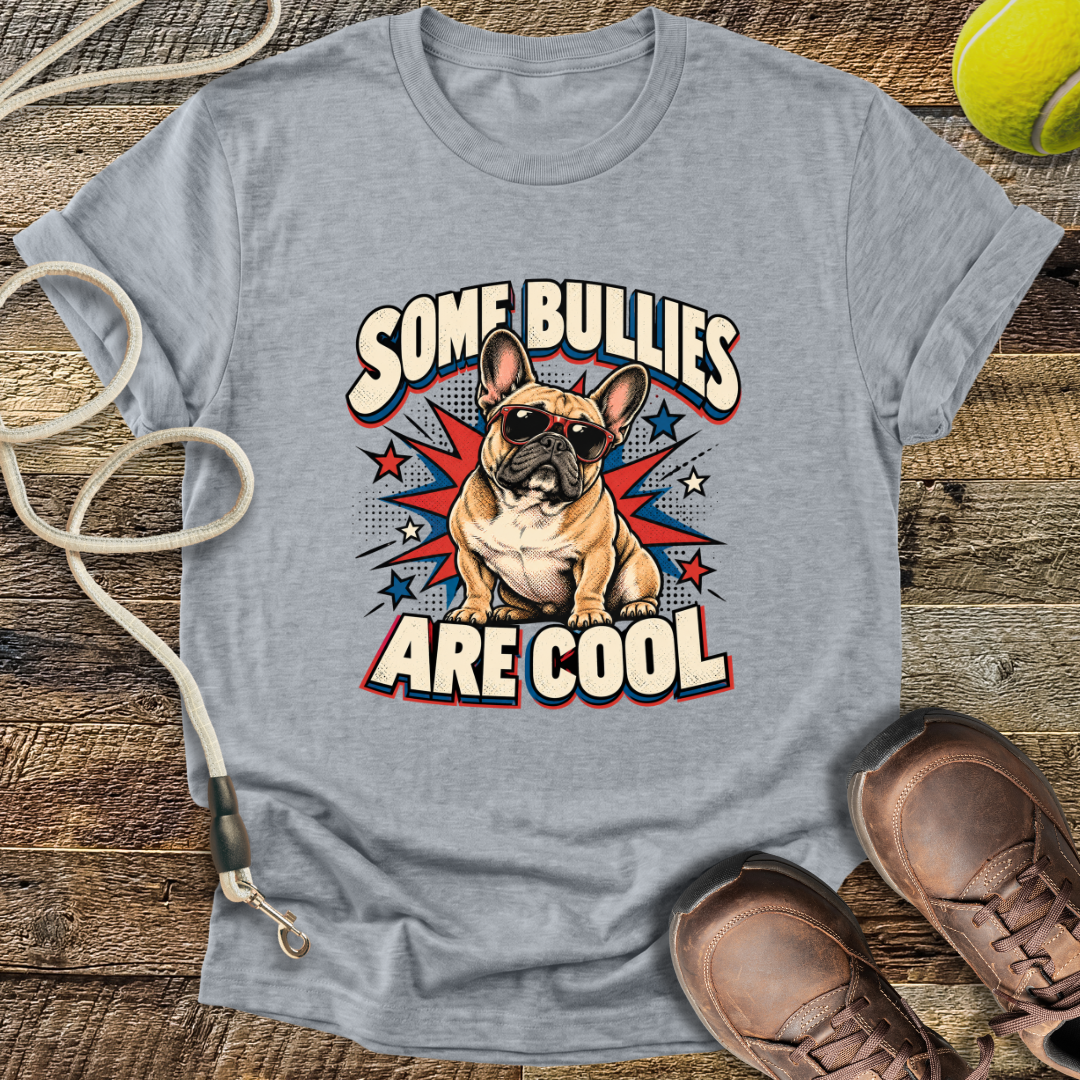 Some Bullies Are Cool (French Bulldog) T-Shirt
