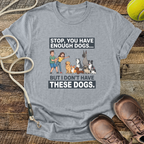 Stop, You Have Enough Dogs T-Shirt