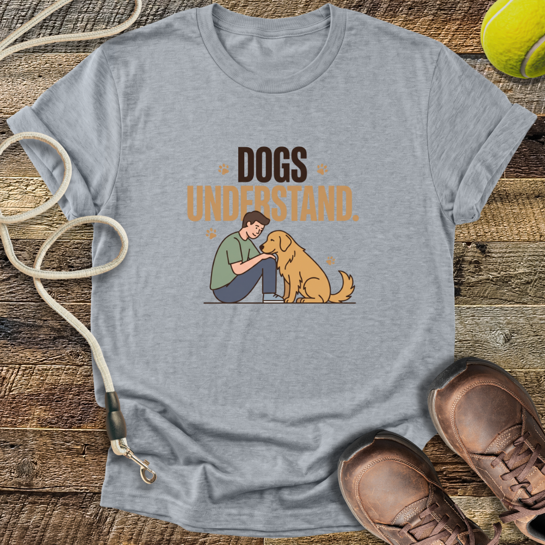 Dogs Understand T-Shirt