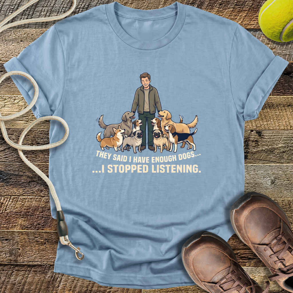 They Said I Have Enough Dogs... T-Shirt