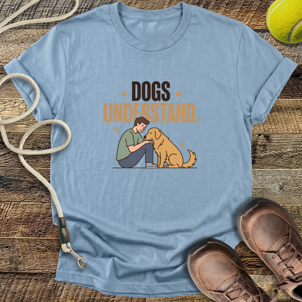 Dogs Understand T-Shirt