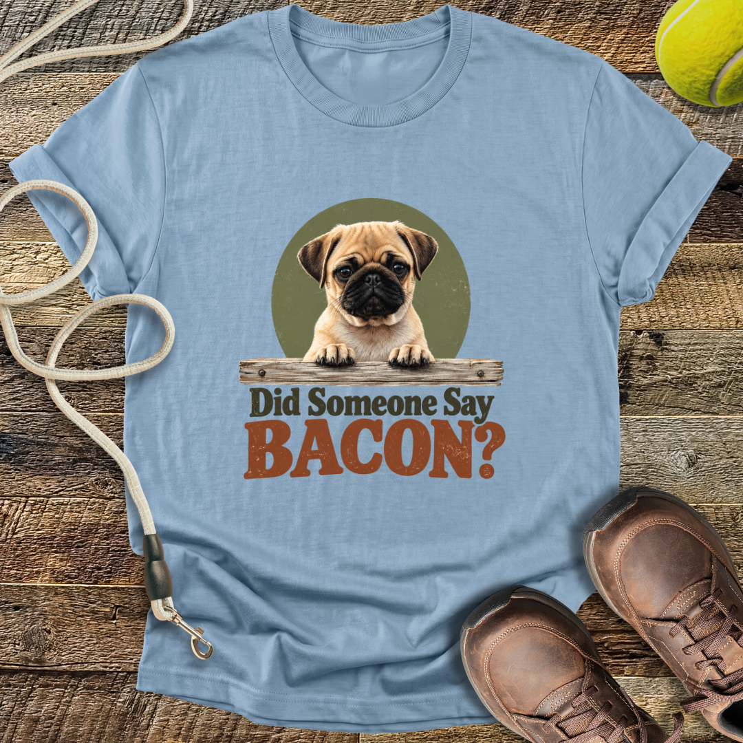 Did Someone Say Bacon? T-Shirt
