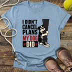 I Didn't Cancel Plans, My Dog Did T-Shirt