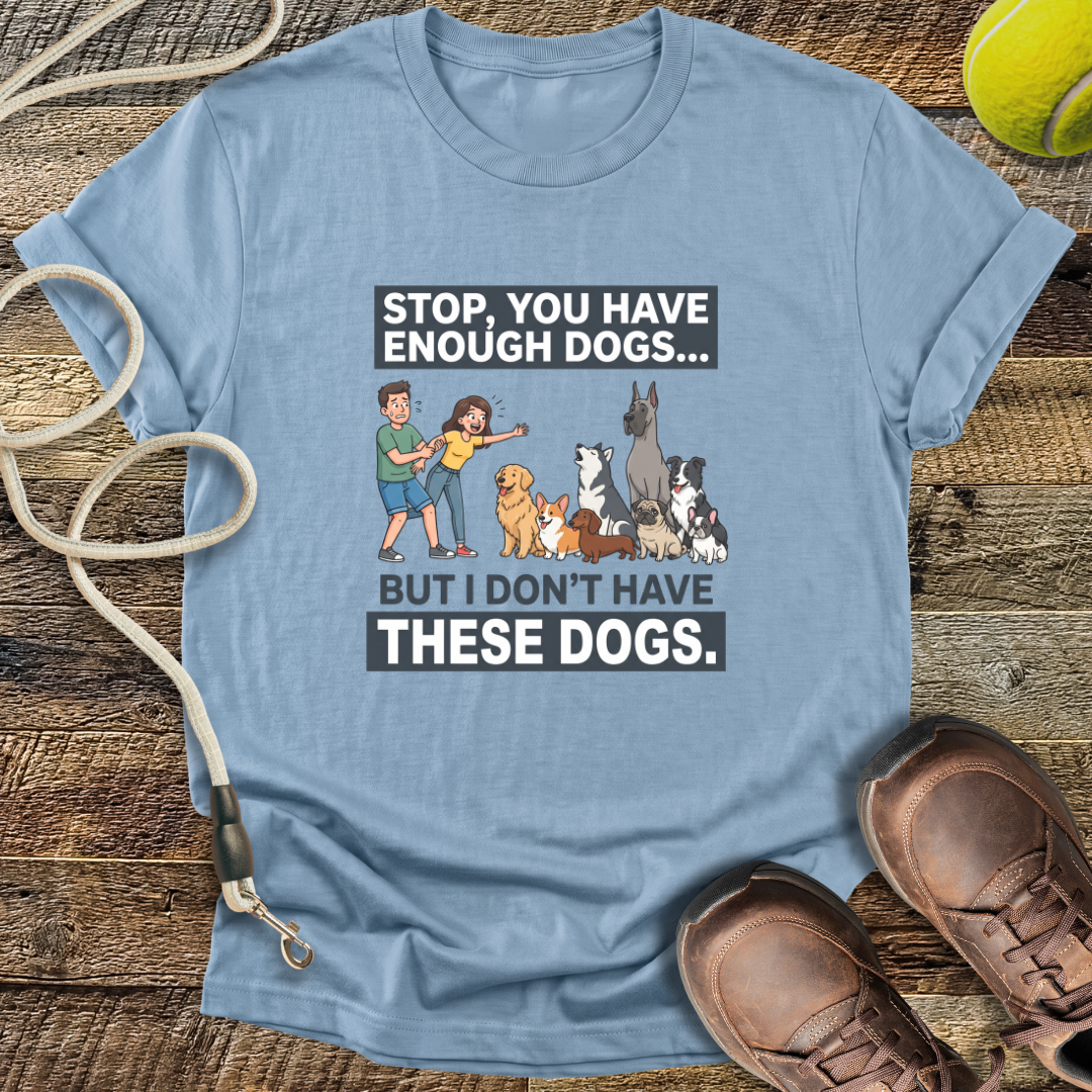 Stop, You Have Enough Dogs T-Shirt
