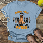 The More People I Meet, The More I Like My Dog T-Shirt