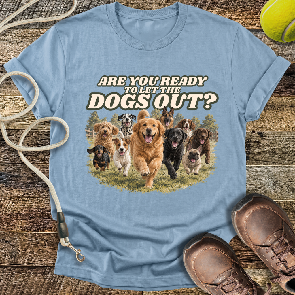 Are You Ready To Let The Dogs Out? T-Shirt