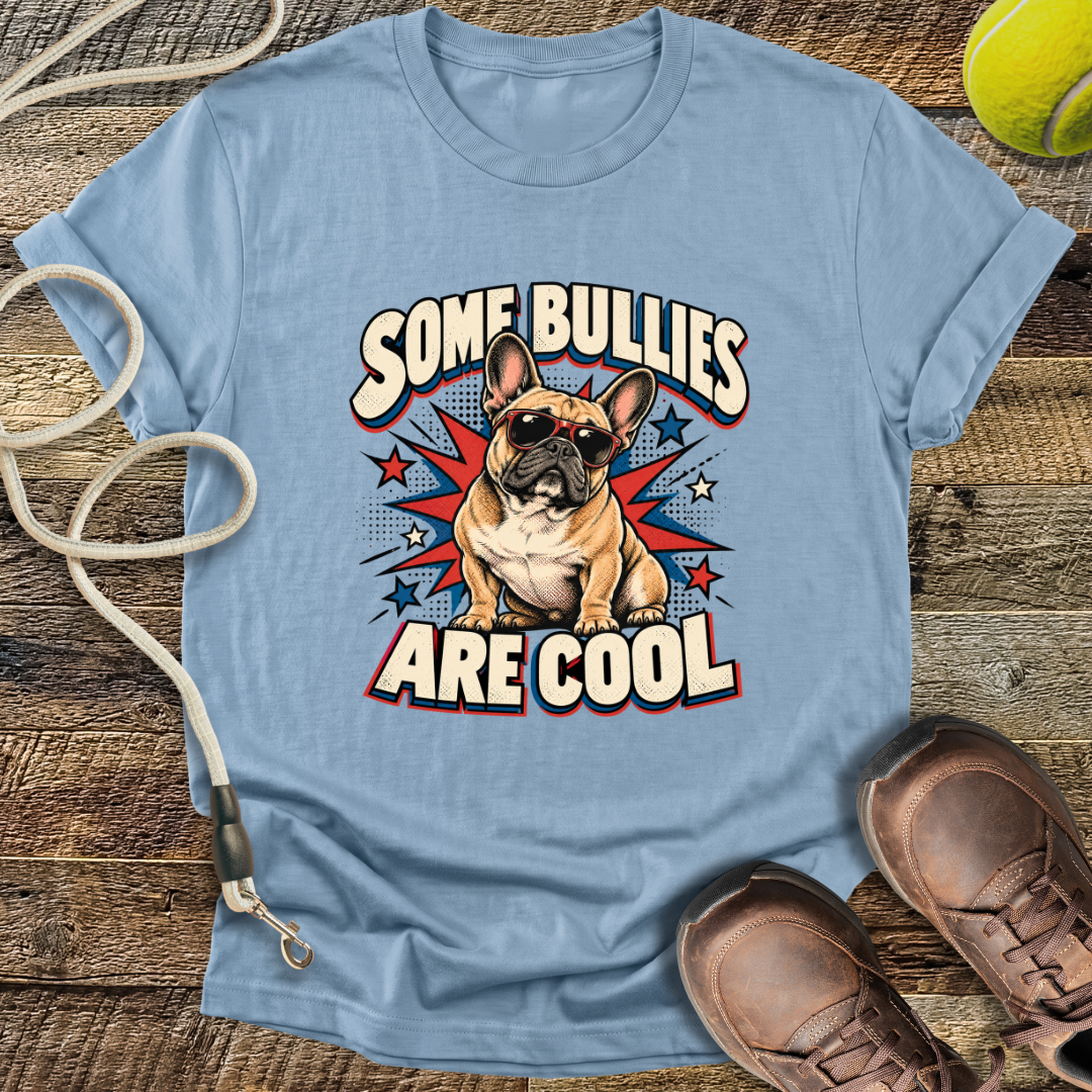 Some Bullies Are Cool (French Bulldog) T-Shirt
