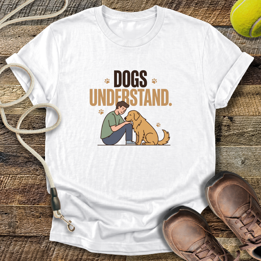 Dogs Understand T-Shirt