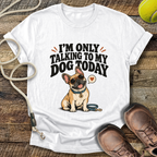 I'm Only Talking To My Dog Today (French Bulldog) T-Shirt