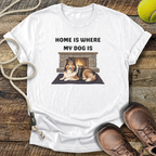 Home Is Where My Dog Is T-Shirt