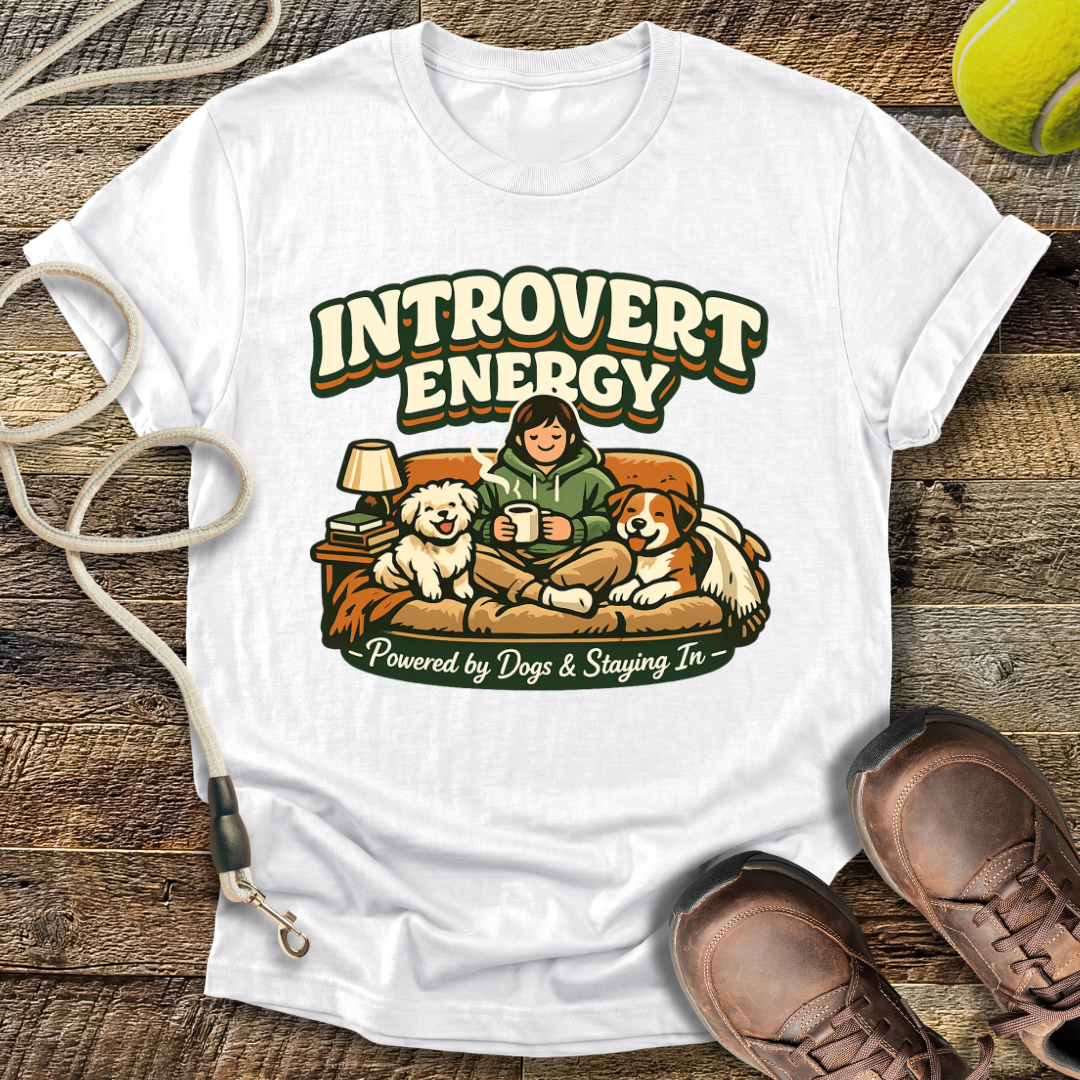 Introvert Energy,  Powered By Dogs & Staying In T-Shirt