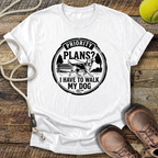 Priority Plans? I Have To Walk My Dog T-Shirt
