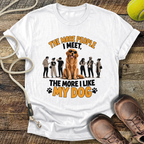The More People I Meet, The More I Like My Dog T-Shirt