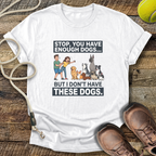 Stop, You Have Enough Dogs T-Shirt