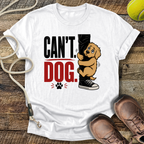 Can't. Dog. T-Shirt