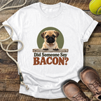 Did Someone Say Bacon? T-Shirt