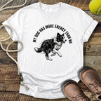 My Dog Has More Energy Than Me T-Shirt