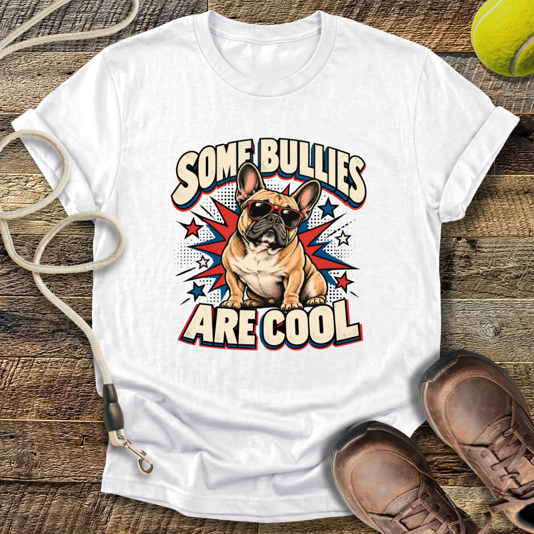 Some Bullies Are Cool (French Bulldog) T-Shirt