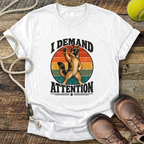 I Demand Attention (Dogs) T-Shirt