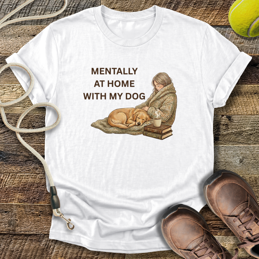 Mentally At Home With My Dog T-Shirt