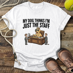My Dog Thinks I'm Just The Staff T-Shirt